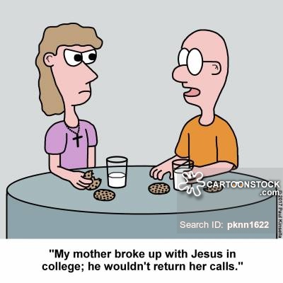 "My mother broke up with Jesus in college; he wouldn't return her calls."